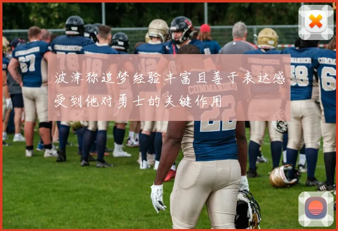 波津称追梦经验丰富且善于表达感受到他对勇士的关键作用
